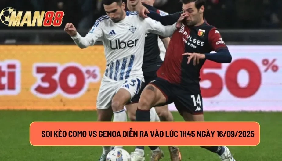 MAN88 Soi Kèo Como Vs Genoa Diễn Ra Lúc 1h45 16/09/2025 - Serie A