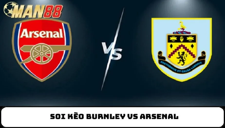 MAN88 Soi Kèo Burnley Vs Arsenal – Ngoại hạng Anh 22h00 Ngày 01/11